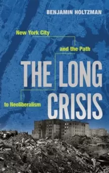Image of The Long Crisis : New York City and the Path to Neoliberalism