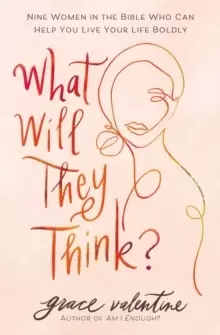 Image of What Will They Think? Nine Women in the Bible Who Can Help You Live Your Life Boldly