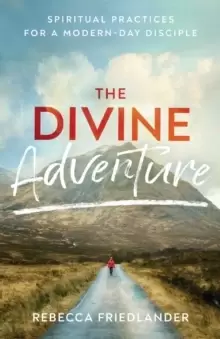 Image of The Divine Adventure : Spiritual Practices for a Modern-Day Disciple