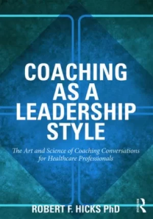 Image of Coaching as a Leadership StyleThe Art and Science of Coaching Conversations for Healthcare Professionals