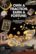 Image of own a fraction earn a fortune the complete guide to co investing in art and