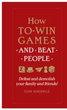 Image of How to win games and beat people : Defeat and demolish your family and friends!