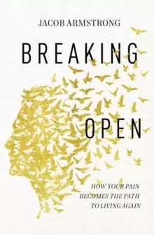 Image of Breaking Open : How Your Pain Becomes the Path to Living Again