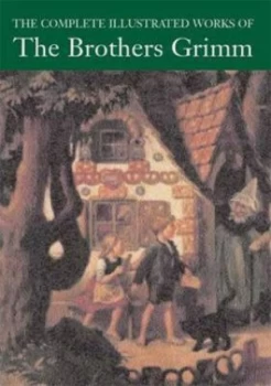 Image of The Complete Illustrated Works of the Brothers Grimm by Jacob Grimm Hardback