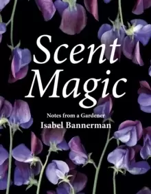 Image of Scent Magic : Notes from a Gardener