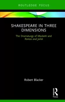 Image of Shakespeare in Three DimensionsThe Dramaturgy of Macbeth and Romeo and Juliet