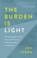 Image of burden is light liberating your life from the tyranny of performance and su