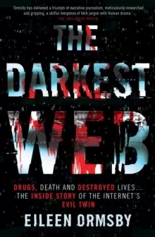 Image of The Darkest Web : Drugs, death and destroyed lives ... the inside story of the internet's evil twin
