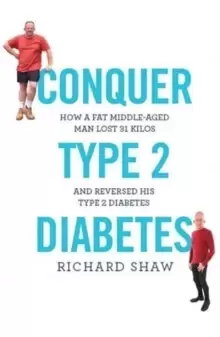 Image of Conquer Type 2 Diabetes : How a fat, middle-aged man lost 31 kilos and reversed his type 2 diabetes