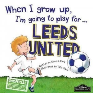 Image of When I Grow up Im Going to Play for Leeds by Gemma Cary Hardback