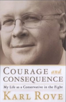 Image of Courage and Consequence by Karl Rove Hardback