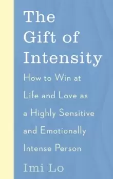 Image of The Gift of Intensity : How to Win at Life and Love as a Highly Sensitive and Emotionally Intense Person