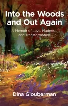 Image of Into the Woods and Out Again : A Memoir of Love, Madness, and Transformation