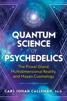 Image of Quantum Science of Psychedelics : The Pineal Gland, Multidimensional Reality, and Mayan Cosmology