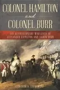 Image of colonel hamilton and colonel burr the revolutionary war lives of alexander
