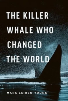Image of The Killer Whale Who Changed the World by Mark Leiren-Young Hardback