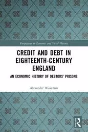 Image of Credit and Debt in Eighteenth-Century England An Economic History of Debtors' Prisons