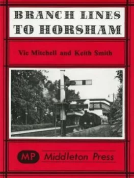Image of Branch Lines to Horsham by Vic Mitchell and Keith Smith Book