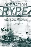 Image of operation rype a wwii oss railway sabotage mission in norway
