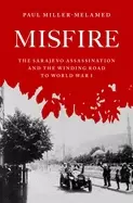 Image of misfire the sarajevo assassination and the winding road to world war i