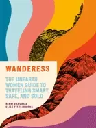 Image of wanderess the unearth women guide to traveling smart safe and solo