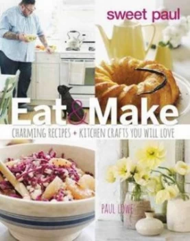 Image of Sweet Paul Eat and Make by Paul Lowe Hardback