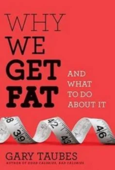 Image of Why We Get Fat and What to Do about It by Gary Taubes Hardback