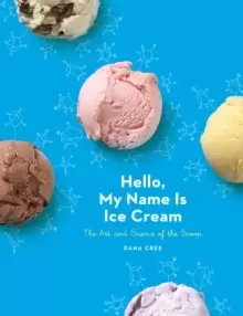Image of Hello, My Name Is Ice Cream : The Art and Science of the Scoop: A Cookbook