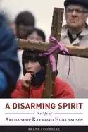Image of disarming spirit the life of archbishop raymond hunthausen