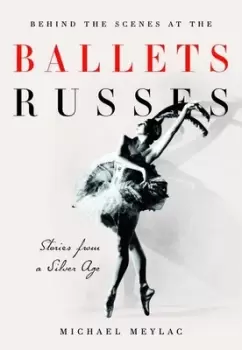 Image of Behind the scenes at the Ballets Russes by Michael Meylac with a foreword by Ismene Brown
