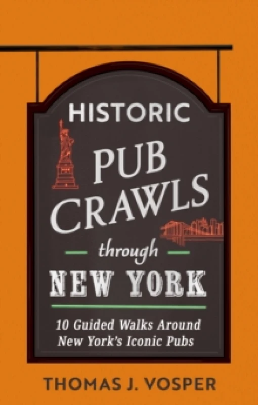 Image of Historic Pub Crawls Through New York : 10 Guided Walks Around New York's Iconic Pubs and Landmarks Hardback