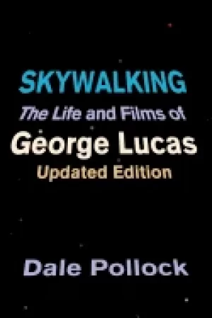 Image of skywalking the life and films of george lucas updated edition