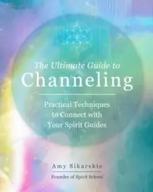 Image of The Ultimate Guide to Channeling : Practical Techniques to Connect With Your Spirit Guides Volume 15