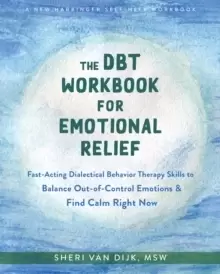 Image of The DBT Workbook for Emotional Relief : Fast-Acting Dialectical Behavior Therapy Skills to Balance Out-of-Control Emotions and Find Calm Right Now