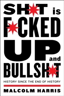 Image of Shit Is Fucked Up And Bullshit : History Since the End of History