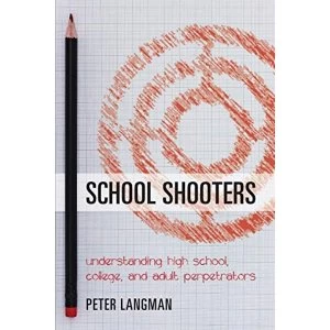 Image of School Shooters: Understanding High School, College, and Adult Perpetrators by Peter F. Langman (Paperback, 2017)