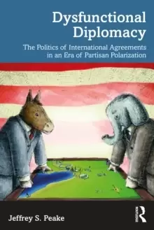 Image of Dysfunctional Diplomacy : The Politics of International Agreements in an Era of Partisan Polarization