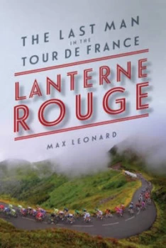 Image of Lanterne Rouge - the Last Man in the Tour De France by Max Leonard Hardback