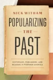 Image of Popularizing the Past : Historians, Publishers, and Readers in Postwar America