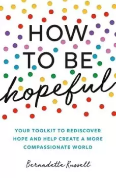 Image of How to Be Hopeful : Your Toolkit to Rediscover Hope and Help Create a More Compassionate World