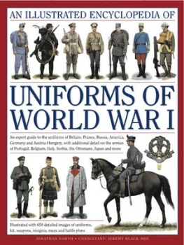 Image of An Illustrated Encyclopedia of Uniforms of World War I: An Expert Guide to the Uniforms of Britain, France, Russia, America,...