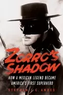 Image of zorros shadow how a mexican legend became americas first superhero