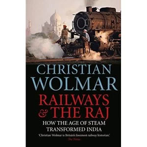 Image of Railways and The Raj How the Age of Steam Transformed India Paperback / softback 2018