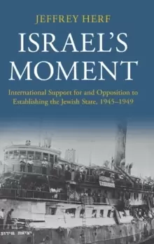 Image of Israel's Moment : International Support for and Opposition to Establishing the Jewish State, 1945-1949