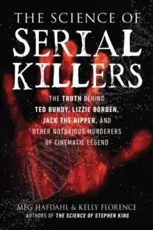 Image of The Science of Serial Killers : The Truth Behind Ted Bundy, Lizzie Borden, Jack the Ripper, and Other Notorious Murderers of Cinematic Legend
