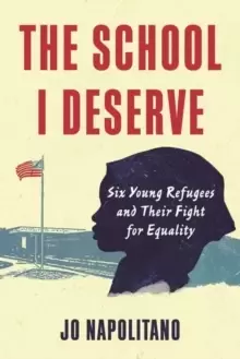 Image of The School I Deserve : Six Young Refugees and Their Fight for Equality in America
