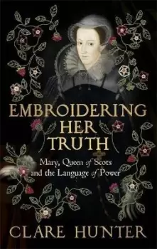 Image of Embroidering Her Truth by Clare Hunter