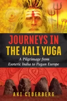 Image of Journeys in the Kali Yuga : A Pilgrimage from Esoteric India to Pagan Europe