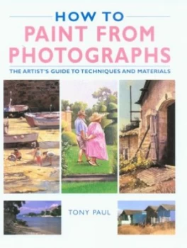 Image of How to Paint from Photographs by Tony Paul Hardback