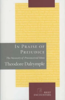 Image of In Praise of Prejudice by Theodore Dalrymple Hardback